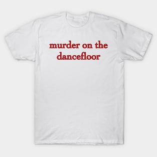 Murder On the Dancefloor T-Shirt